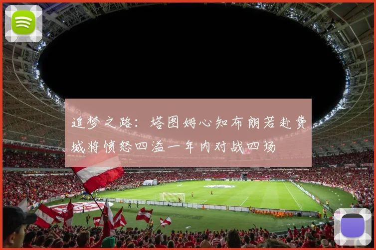 追梦之路：塔图姆心知布朗若赴费城将愤怒四溢一年内对战四场